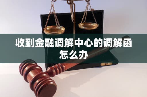 收到金融调解中心的调解函怎么办