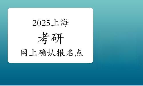 2025年上海考研网上确认报名点安排表