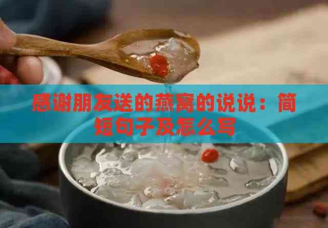 感谢朋友送的燕窝的说说：简短句子及怎么写