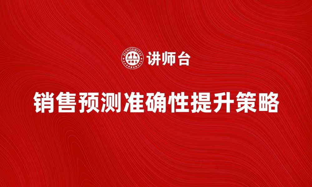 提升销售预测准确性的五大策略解析