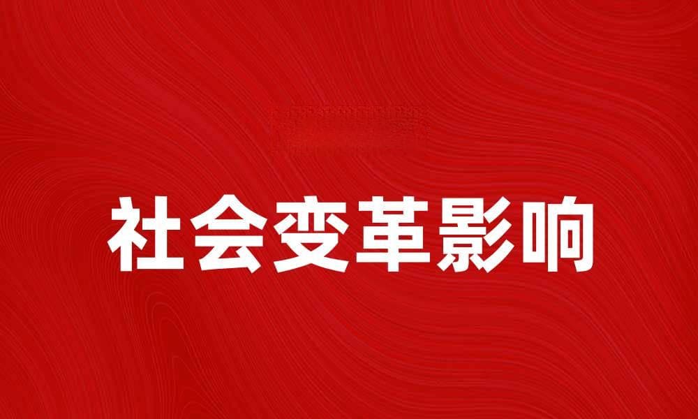 社会变革如何影响个人生活？从经济、政治、文化到科技全方位解析