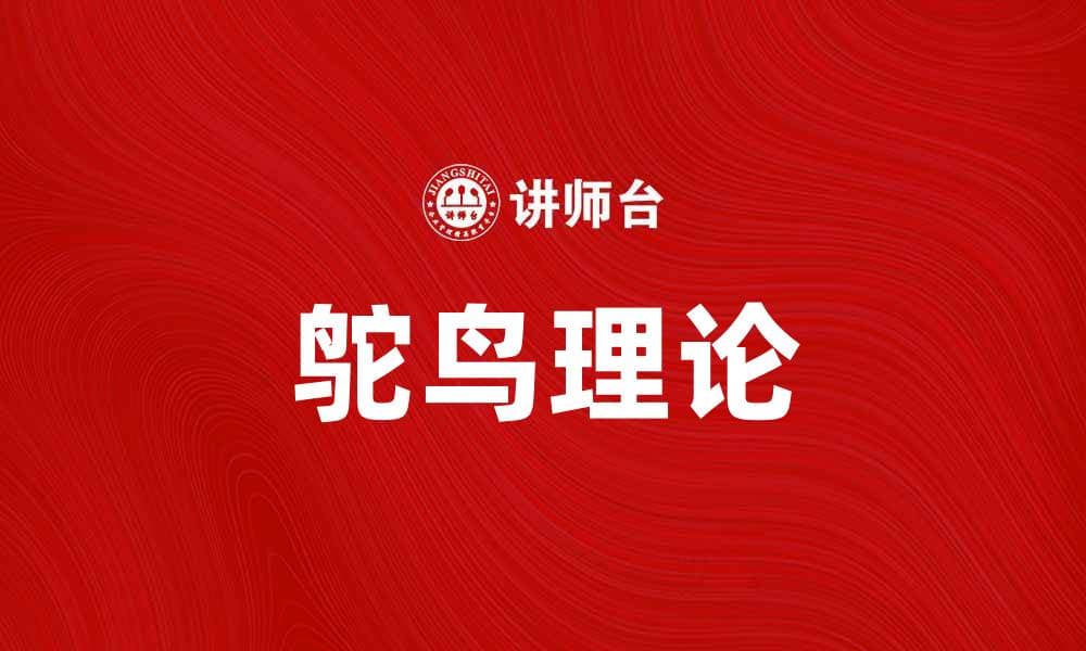 鸵鸟理论：逃避现实的心理机制与影响分析