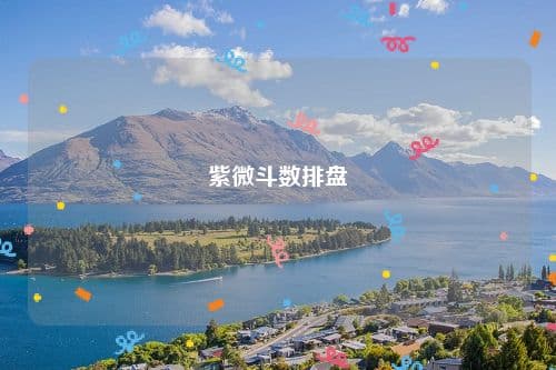 紫微斗数排盘：窥探命运的神秘工具