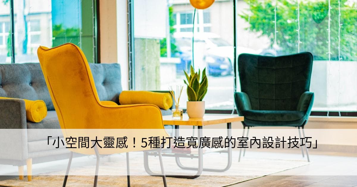 小空间大灵感！5种打造宽敞感的室内设计技巧
