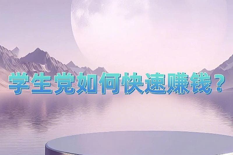 学生党如何快速赚钱？七大实用方法分享