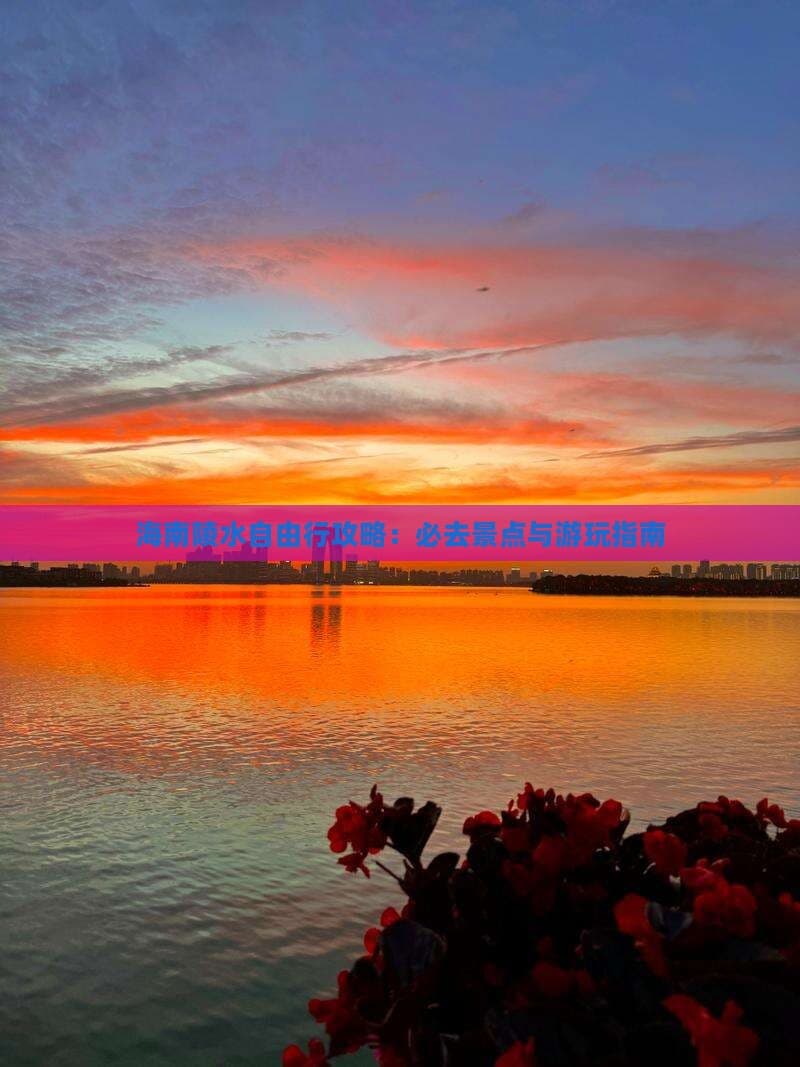 海南陵水自由行攻略：必去景点与游玩指南