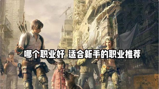 明日之后哪个职业好？适合新手的职业推荐及攻略