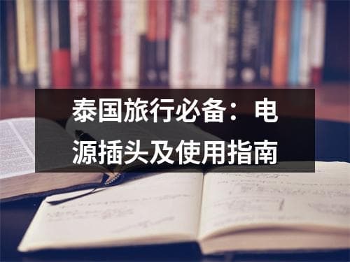 泰国旅行必备：电源插头及使用指南