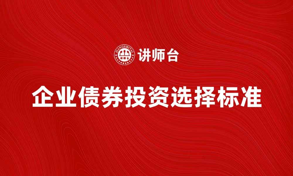 企业债券投资指南：如何选择优质债券项目