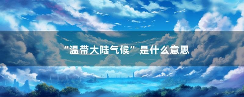 “温带大陆气候”是什么意思