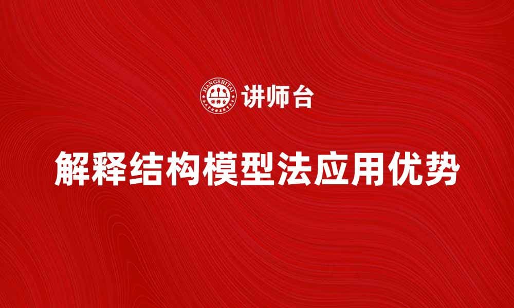 深入解析解释结构模型法的应用与优势