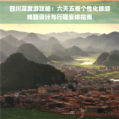 四川深度游攻略：六天五夜个性化旅游线路设计与行程安排指南