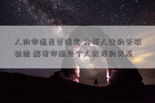 人的命运是否注定？解析人生的无形轨迹