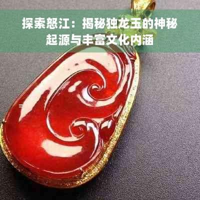 探索怒江：揭秘独龙玉的神秘起源与丰富文化内涵
