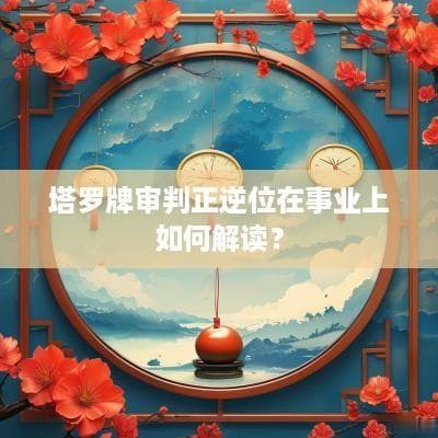 塔罗牌审判正逆位在事业上如何解读？