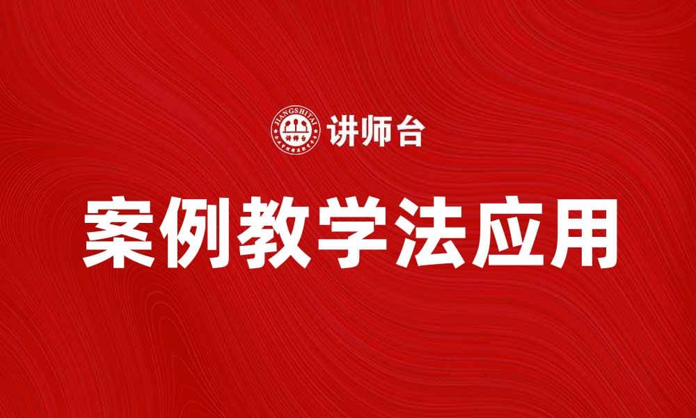 案例教学法在提升学生学习效果中的应用探讨