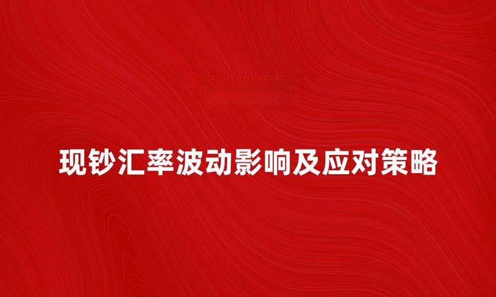 现钞汇率波动对投资者的影响及应对策略