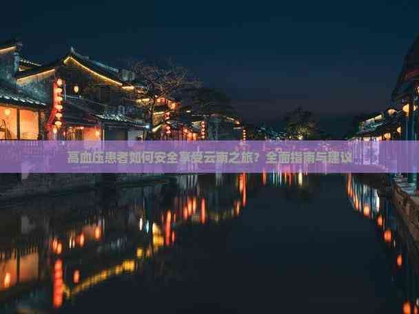 高血压患者如何安全享受云南之旅？全面指南与建议