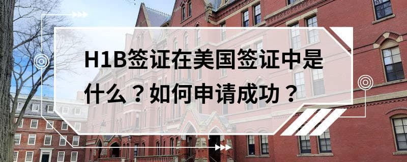 H1B签证在美国签证中是什么？如何申请成功？