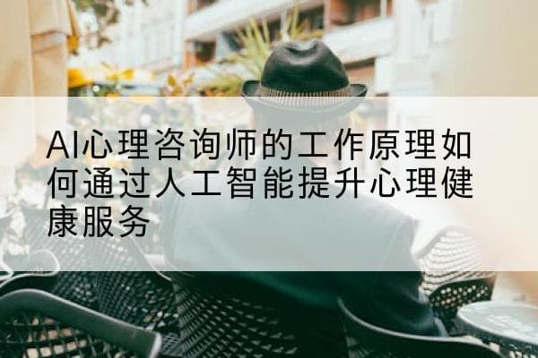 AI心理咨询师的工作原理：如何通过人工智能提升心理健康服务
