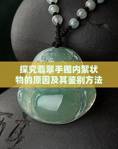 天然翡翠手镯内部絮状物的成因与鉴别方法