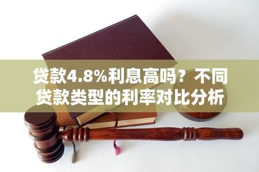 贷款4.8%利息高吗？不同贷款类型的利率对比分析