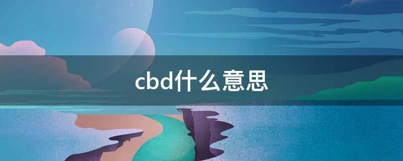 CBD的释义与深度解读