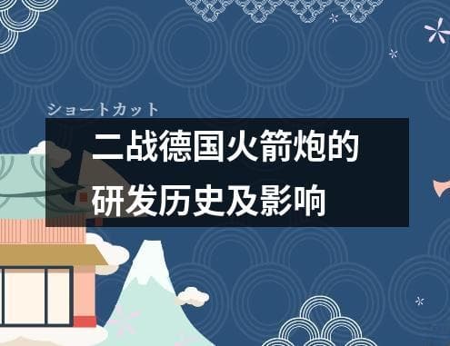 二战德国火箭炮的研发历史及影响
