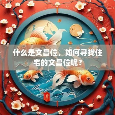 什么是文昌位？如何寻找住宅的文昌位？