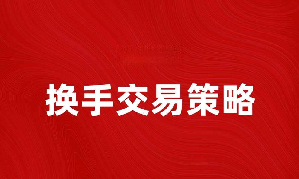 换手交易：解析其对股市投资的影响与策略