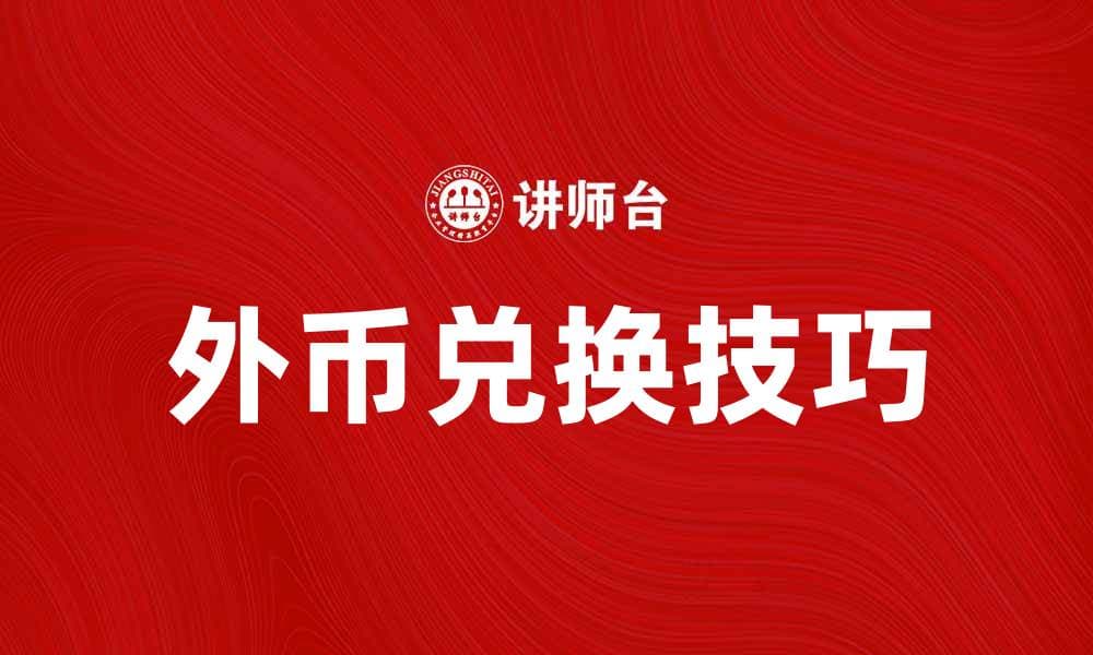 外币兑换攻略：轻松掌握外币使用技巧