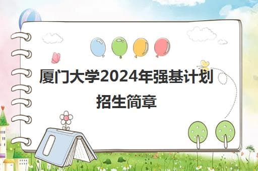 厦门大学2024年强基计划招生简章(含录取分数线汇总表)