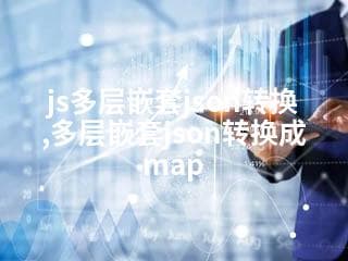 JS多层嵌套JSON转换：从JSON到Map的详细指南