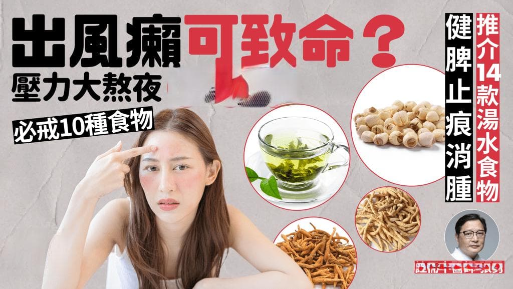 风癞/荨麻疹可致命？压力大熬夜易出疹？忌吃10种食物 中医推介14款止痕汤水食物