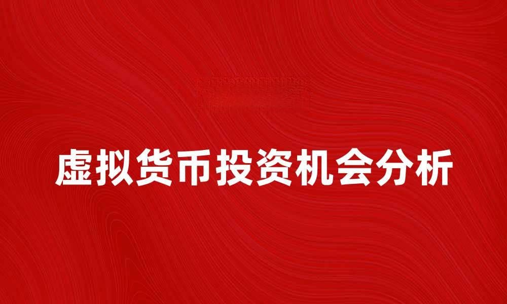 虚拟货币的未来趋势与投资机会分析