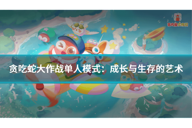 贪吃蛇大作战单人模式：成长与生存的艺术