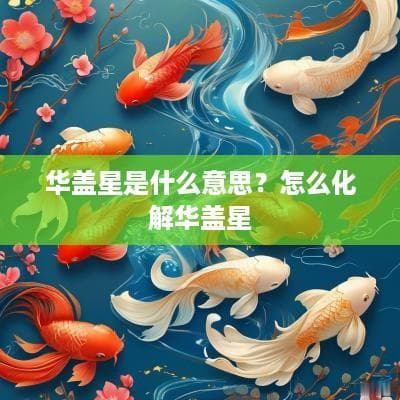 华盖星是什么意思？怎么化解华盖星
