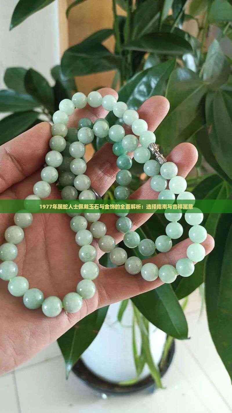 1977年属蛇人士佩戴玉石与金饰的选择指南