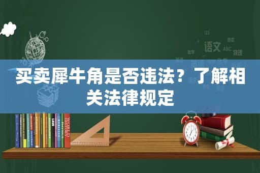买卖犀牛角是否违法？了解相关法律规定