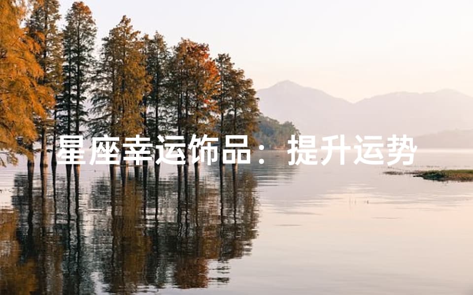 星座幸运饰品：提升运势的秘诀