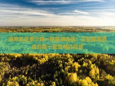 海南三亚多少钱一晚旅游合适：三亚旅游酒店价格一览及每日预算