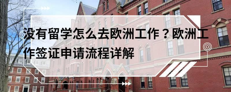没有留学怎么去欧洲工作？欧洲工作签证申请流程详解