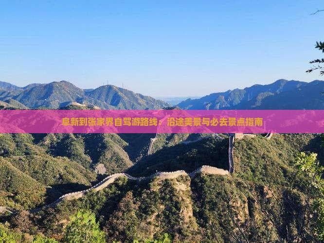阜新到张家界自驾游路线：沿途美景与必去景点指南