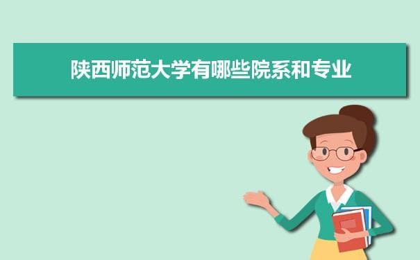陕西师范大学有哪些院系和专业,比较好的专业排名有哪些