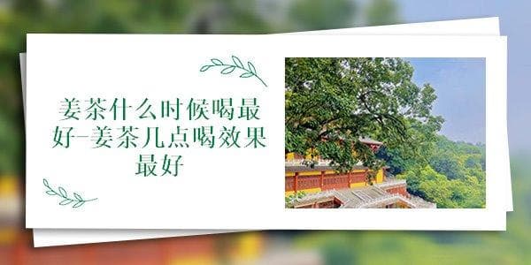 姜茶什么时候喝最好-姜茶几点喝效果最好