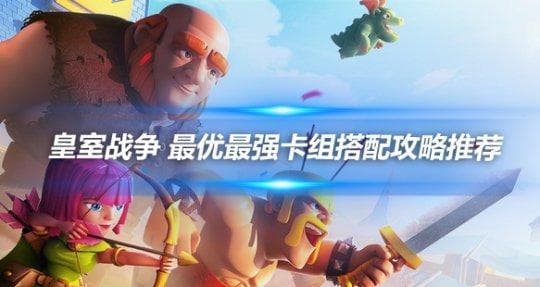皇室战争 最优最强卡组搭配攻略推荐
