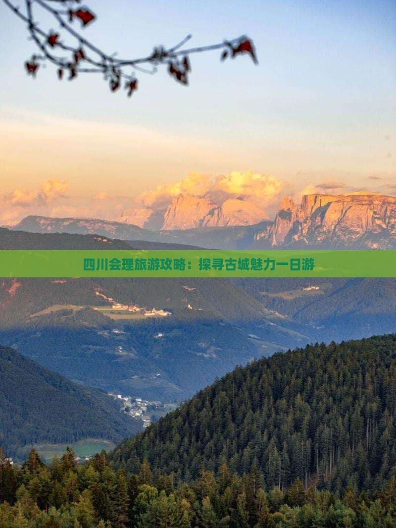 四川会理旅游攻略：探寻古城魅力一日游