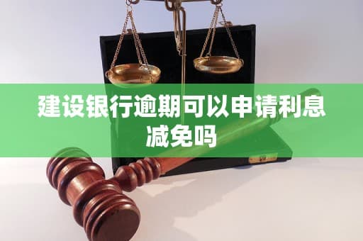 建设银行逾期可以申请利息减免吗