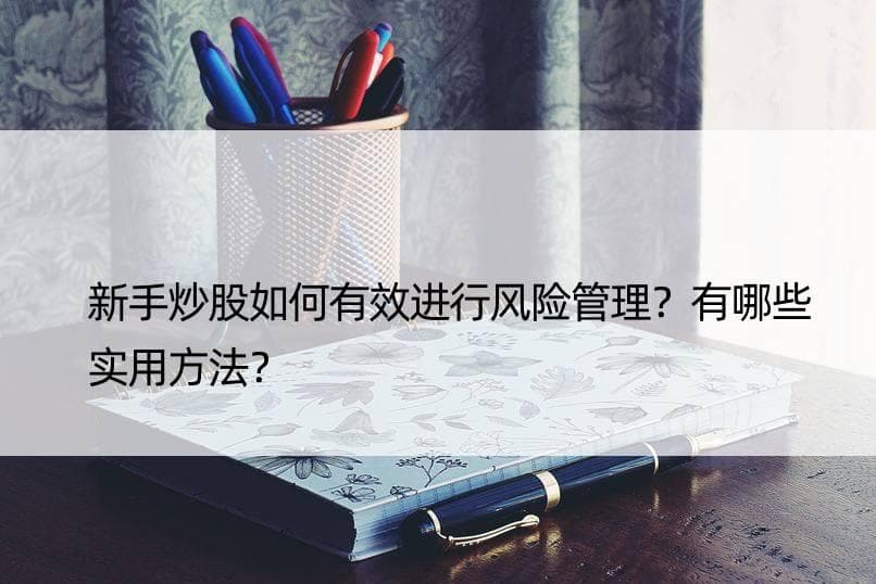 新手炒股如何有效进行风险管理？有哪些实用方法？