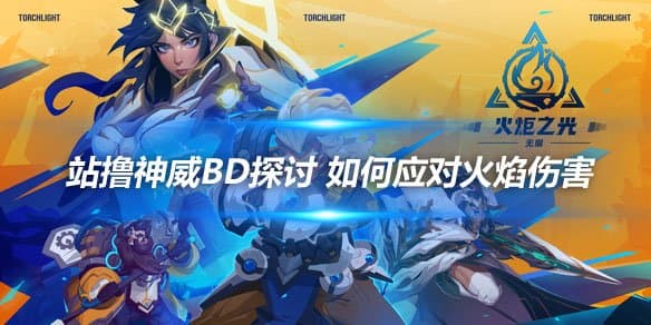 《火炬之光无限》站撸神威BD探讨 如何应对火焰伤害